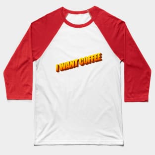 I WANT COFFEE Baseball T-Shirt